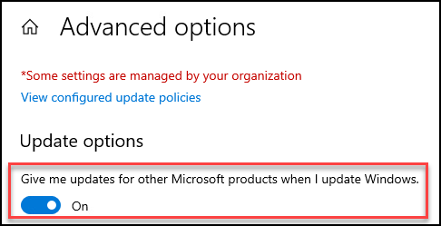 Machine generated alternative text:
Advanced options 
*Some settings are managed by your organization 
View configured update policies 
Update options 
Give me updates for other Microsoft products when I update Windows. 
on 